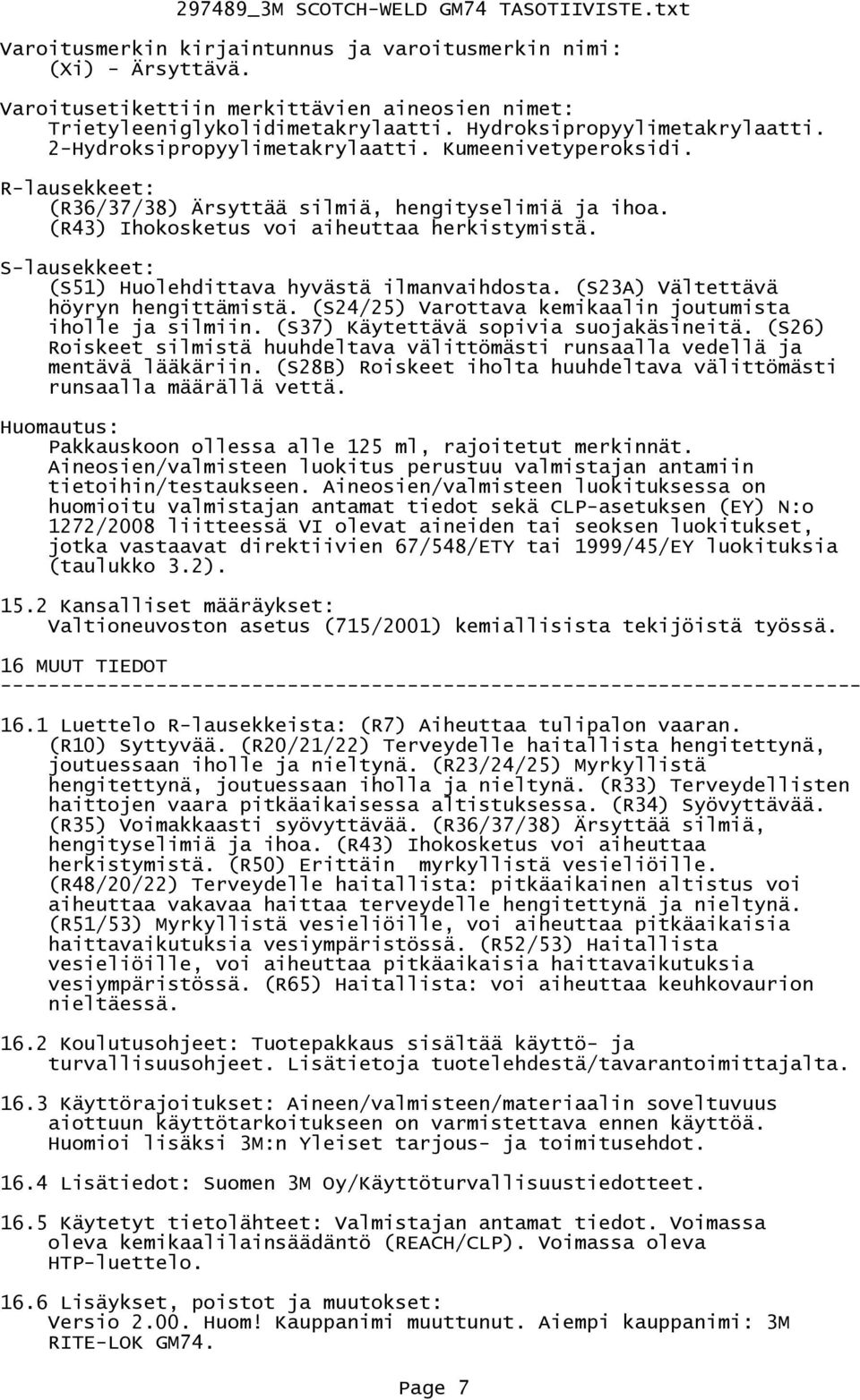 S-lausekkeet: (S51) Huolehdittava hyvästä ilmanvaihdosta. (S23A) Vältettävä höyryn hengittämistä. (S24/25) Varottava kemikaalin joutumista iholle ja silmiin. (S37) Käytettävä sopivia suojakäsineitä.