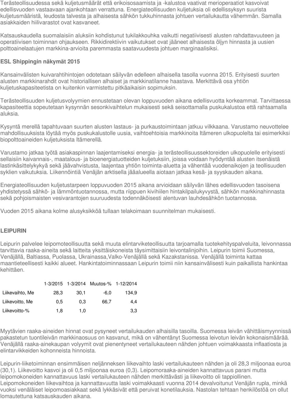 Samalla asiakkaiden hiilivarastot ovat kasvaneet. Katsauskaudella suomalaisiin aluksiin kohdistunut tukilakkouhka vaikutti negatiivisesti alusten rahdattavuuteen ja operatiivisen toiminnan ohjaukseen.