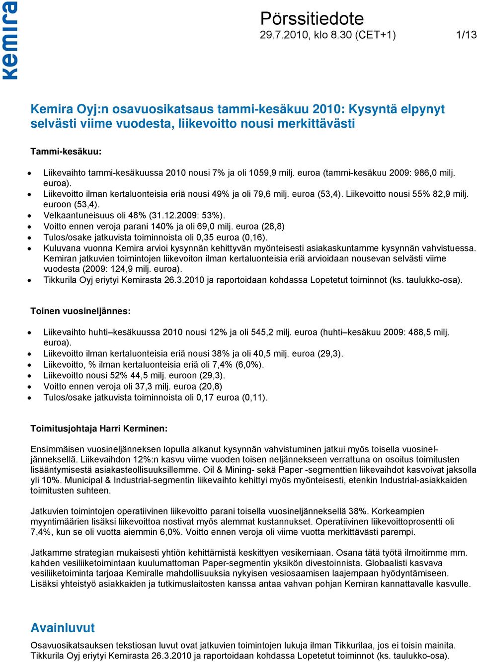 oli 1059,9 milj. euroa (tammi-kesäkuu 2009: 986,0 milj. euroa). Liikevoitto ilman kertaluonteisia eriä nousi 49% ja oli 79,6 milj. euroa (53,4). Liikevoitto nousi 55% 82,9 milj. euroon (53,4).