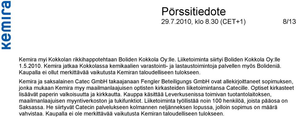 Kemira ja saksalainen Catec GmbH takaajanaan Fengler Beteiligungs GmbH ovat allekirjoittaneet sopimuksen, jonka mukaan Kemira myy maailmanlaajuisen optisten kirkasteiden liiketoimintansa Catecille.