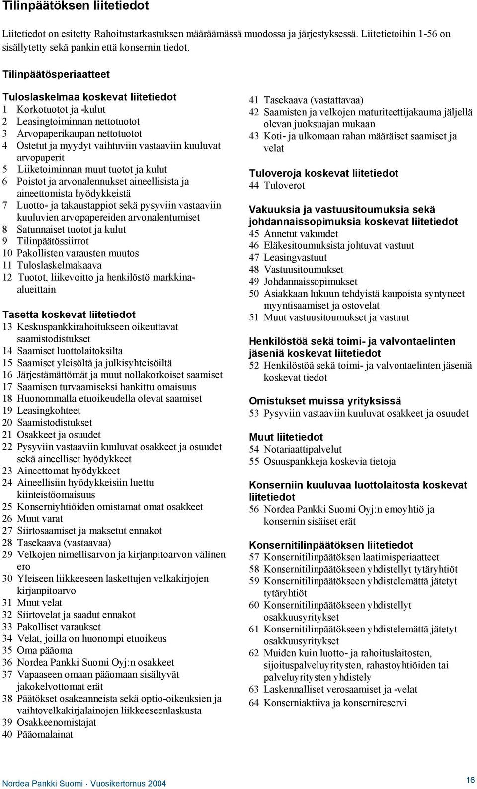 arvopaperit 5 Liiketoiminnan muut tuotot ja kulut 6 Poistot ja arvonalennukset aineellisista ja aineettomista hyödykkeistä 7 Luotto- ja takaustappiot sekä pysyviin vastaaviin kuuluvien arvopapereiden