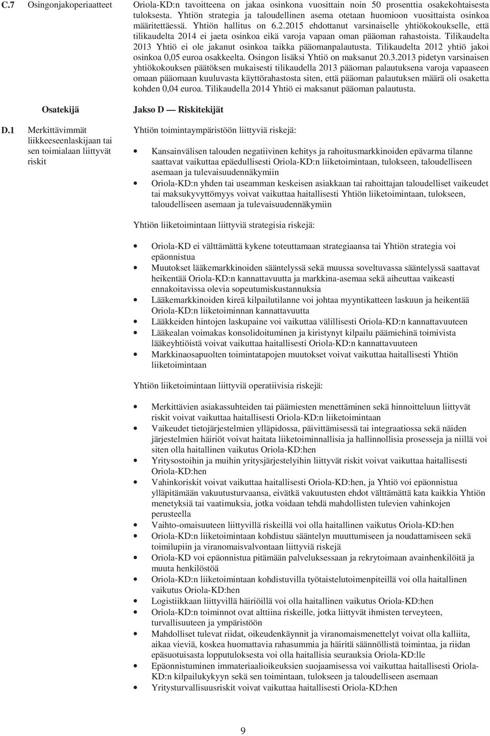 2015 ehdottanut varsinaiselle yhtiökokoukselle, että tilikaudelta 2014 ei jaeta osinkoa eikä varoja vapaan oman pääoman rahastoista.