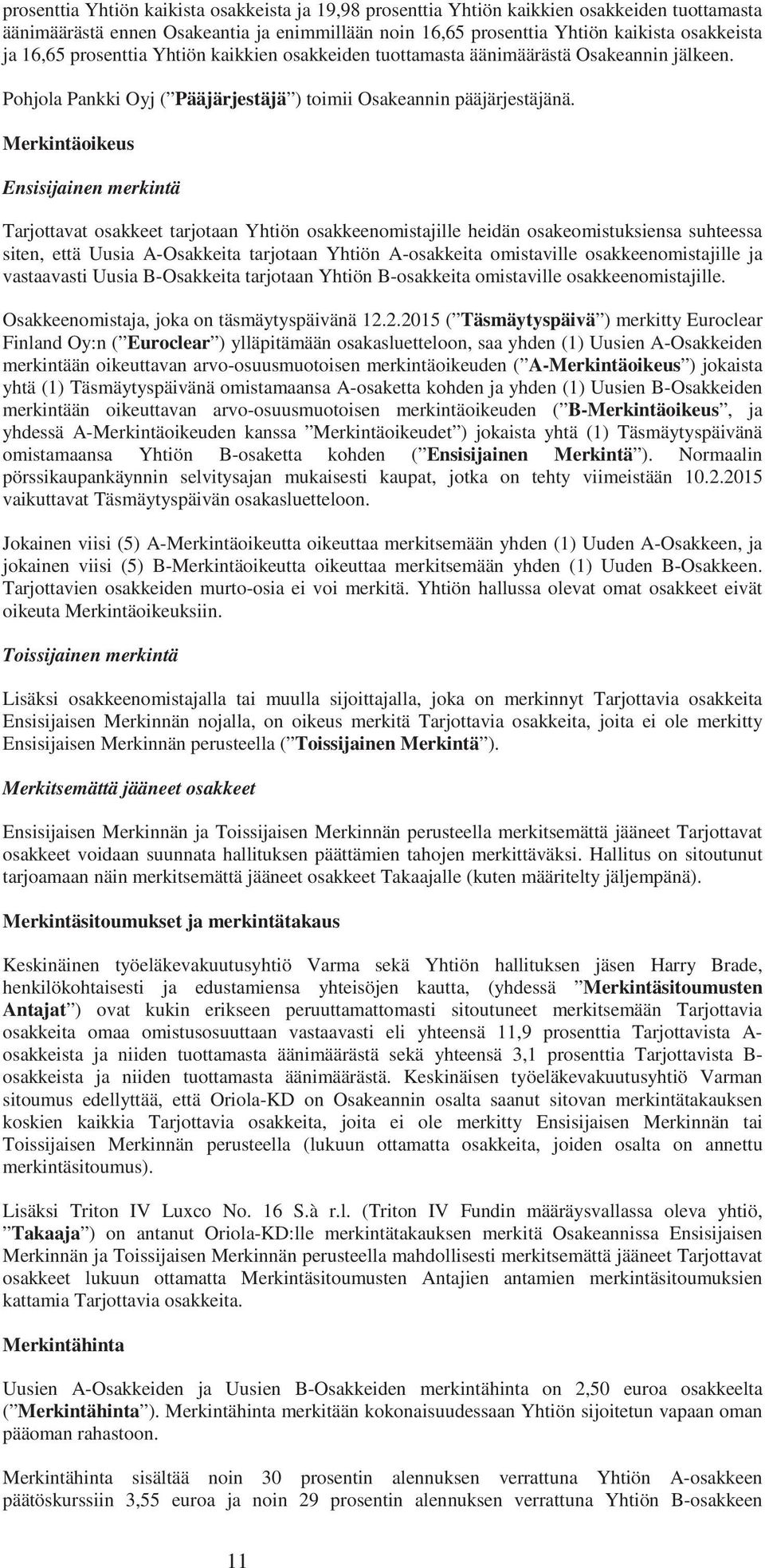 Merkintäoikeus Ensisijainen merkintä Tarjottavat osakkeet tarjotaan Yhtiön osakkeenomistajille heidän osakeomistuksiensa suhteessa siten, että Uusia A-Osakkeita tarjotaan Yhtiön A-osakkeita