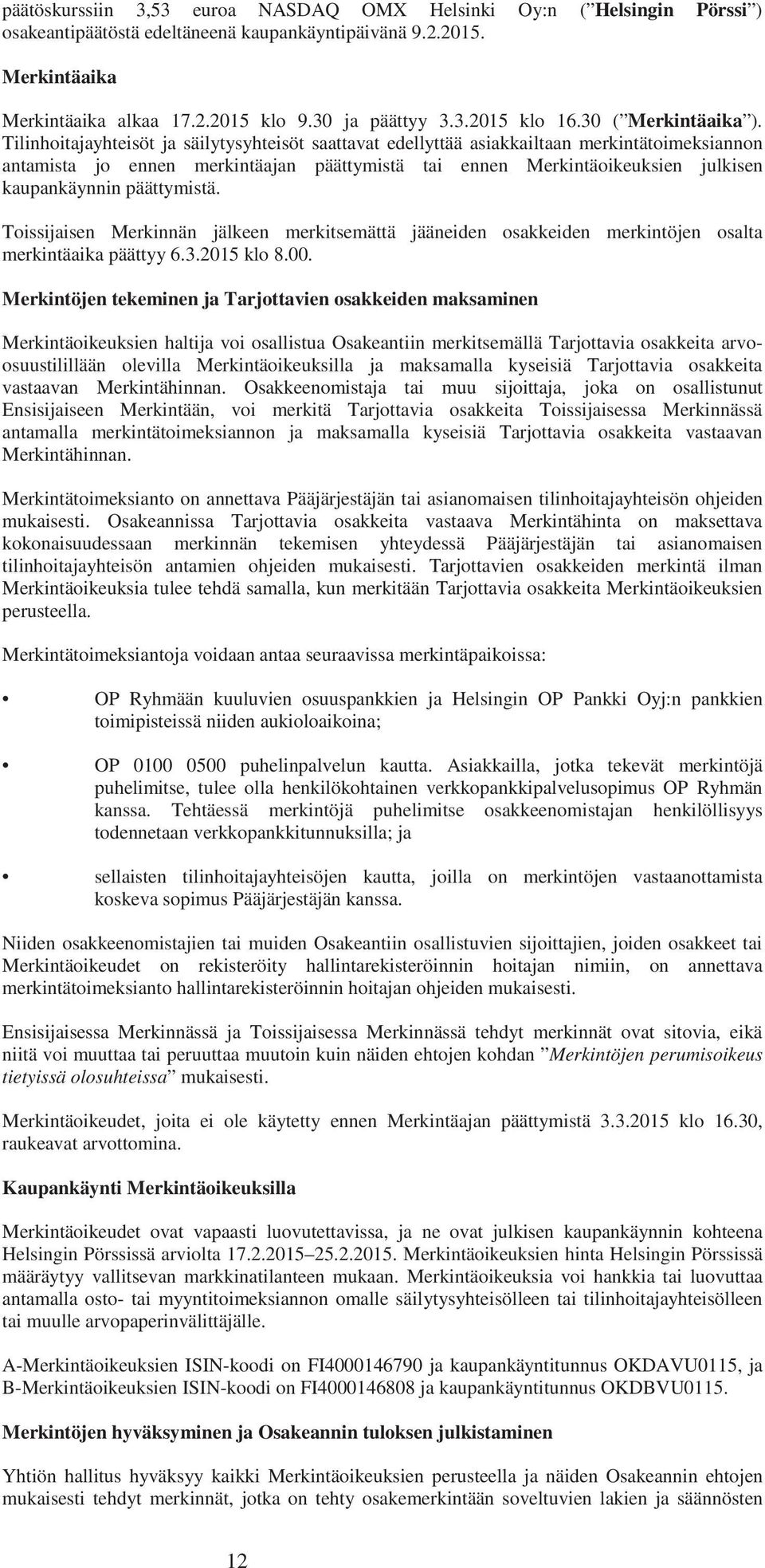 Tilinhoitajayhteisöt ja säilytysyhteisöt saattavat edellyttää asiakkailtaan merkintätoimeksiannon antamista jo ennen merkintäajan päättymistä tai ennen Merkintäoikeuksien julkisen kaupankäynnin