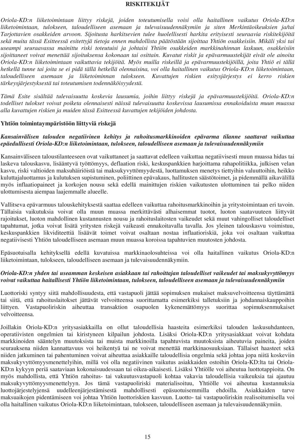 Sijoitusta harkitsevien tulee huolellisesti harkita erityisesti seuraavia riskitekijöitä sekä muita tässä Esitteessä esitettyjä tietoja ennen mahdollista päätöstään sijoittaa Yhtiön osakkeisiin.