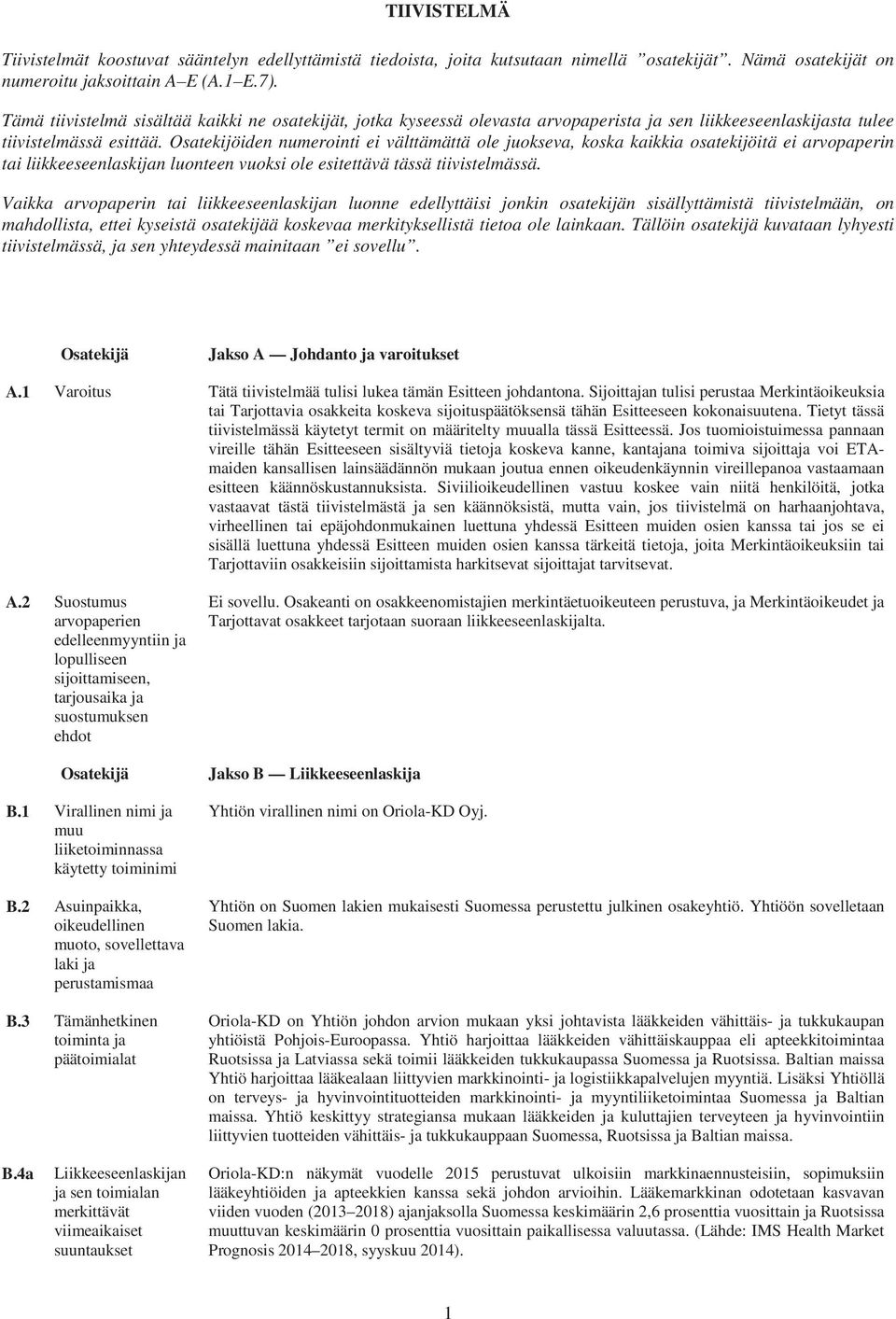 Osatekijöiden numerointi ei välttämättä ole juokseva, koska kaikkia osatekijöitä ei arvopaperin tai liikkeeseenlaskijan luonteen vuoksi ole esitettävä tässä tiivistelmässä.