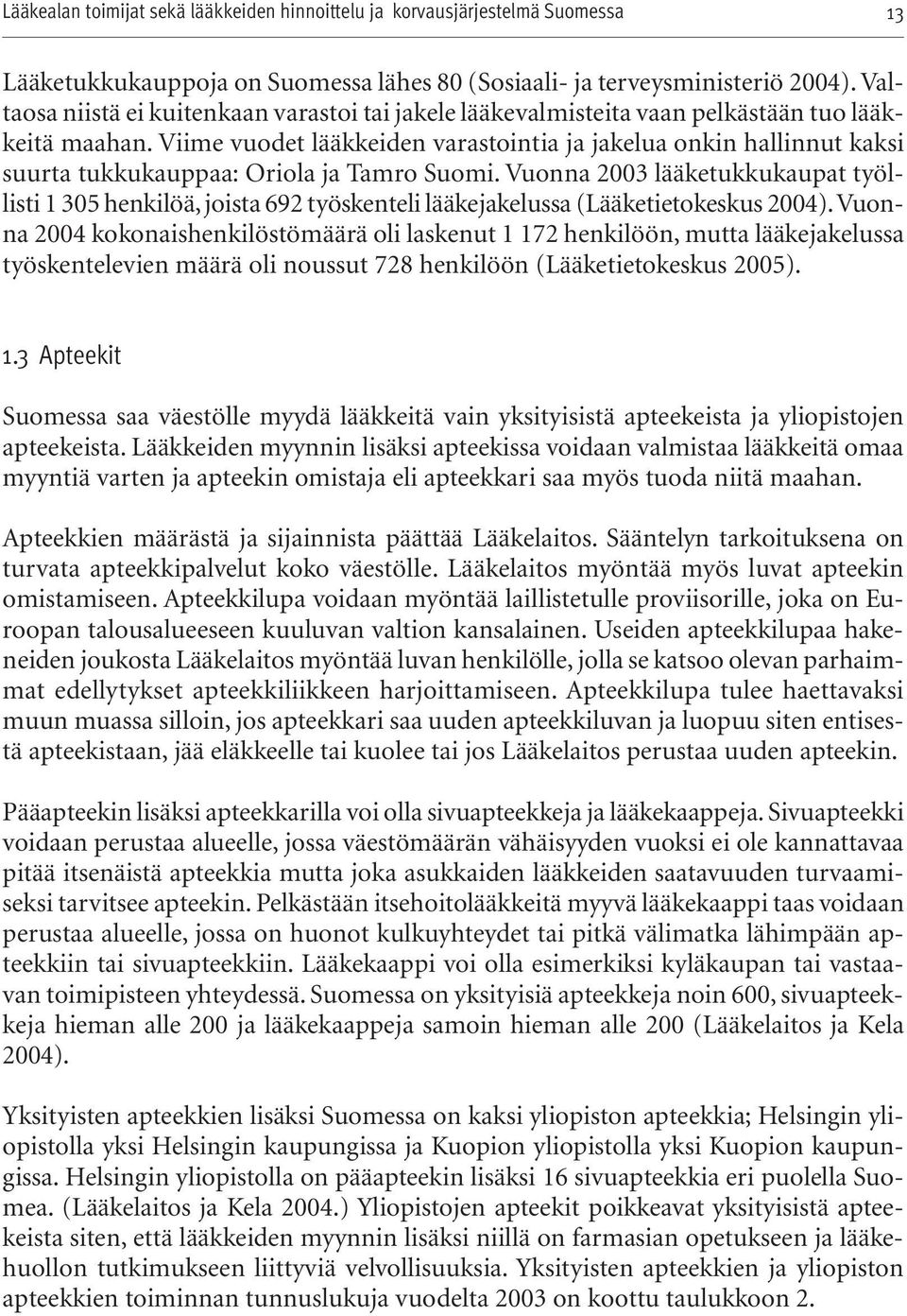 Viime vuodet lääkkeiden varastointia ja jakelua onkin hallinnut kaksi suurta tukkukauppaa: Oriola ja Tamro Suomi.