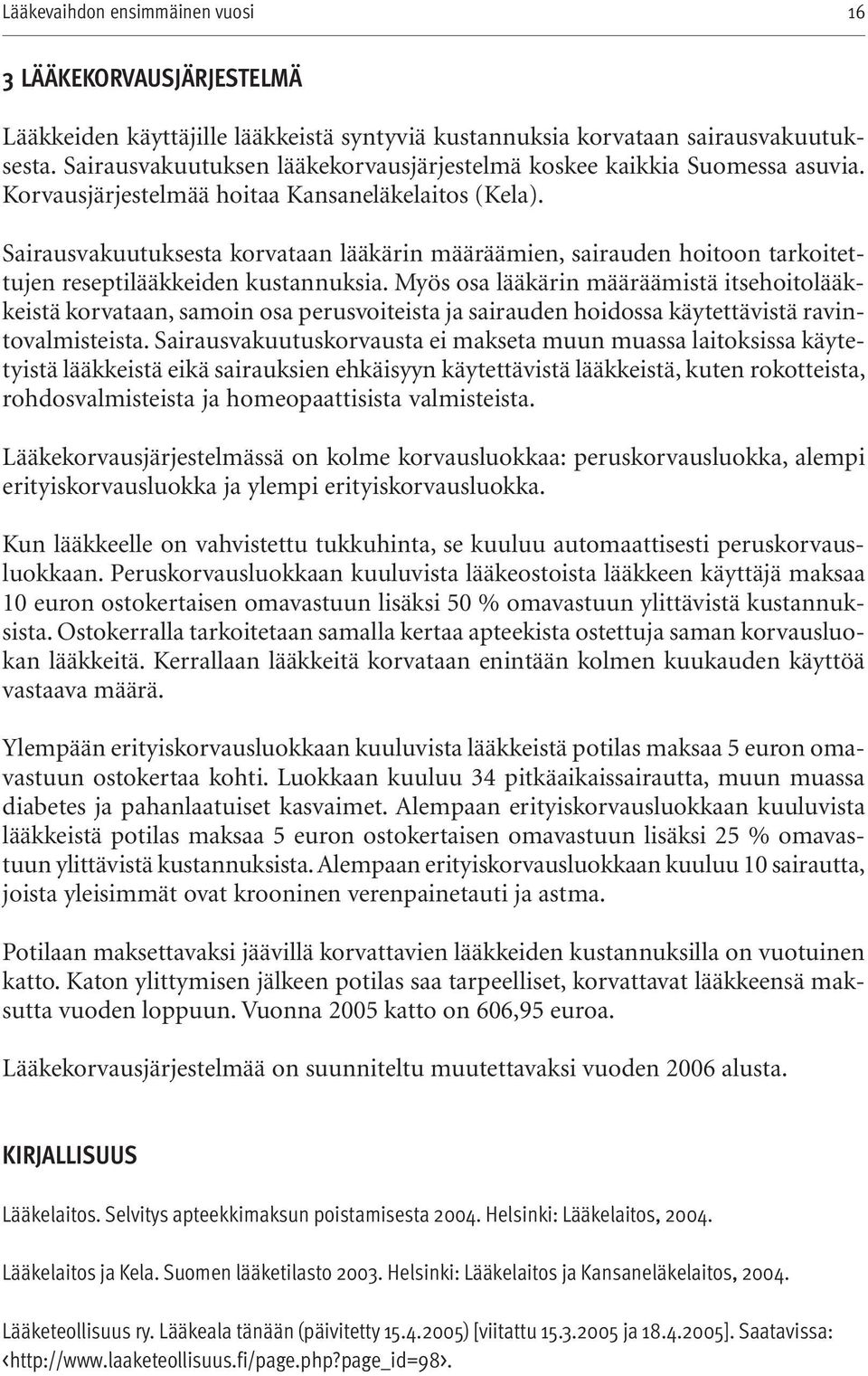 Sairausvakuutuksesta korvataan lääkärin määräämien, sairauden hoitoon tarkoitettujen reseptilääkkeiden kustannuksia.