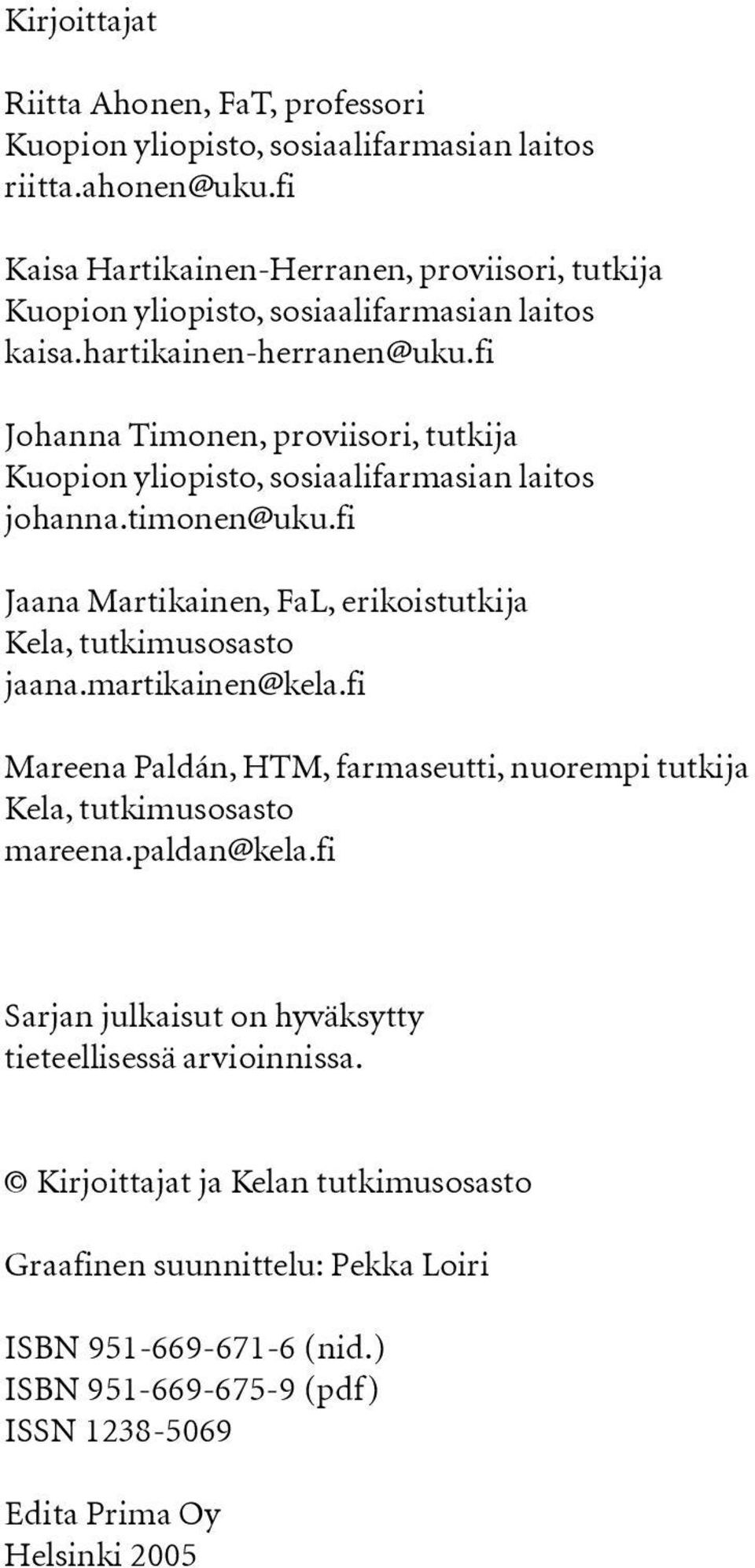 fi Johanna Timonen, proviisori, tutkija Kuopion yliopisto, sosiaalifarmasian laitos johanna.timonen@uku.fi Jaana Martikainen, FaL, erikoistutkija Kela, tutkimusosasto jaana.