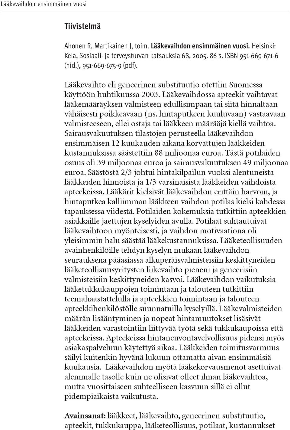 Lääkevaihdossa apteekit vaihtavat lääkemääräyksen valmisteen edullisimpaan tai siitä hinnaltaan vähäisesti poikkeavaan (ns.