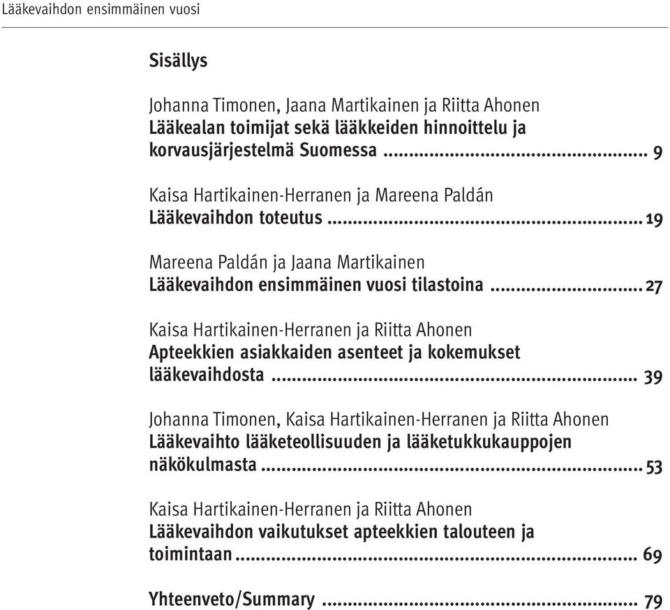 .. 27 Kaisa Hartikainen-Herranen ja Riitta Ahonen Apteekkien asiakkaiden asenteet ja kokemukset lääkevaihdosta.