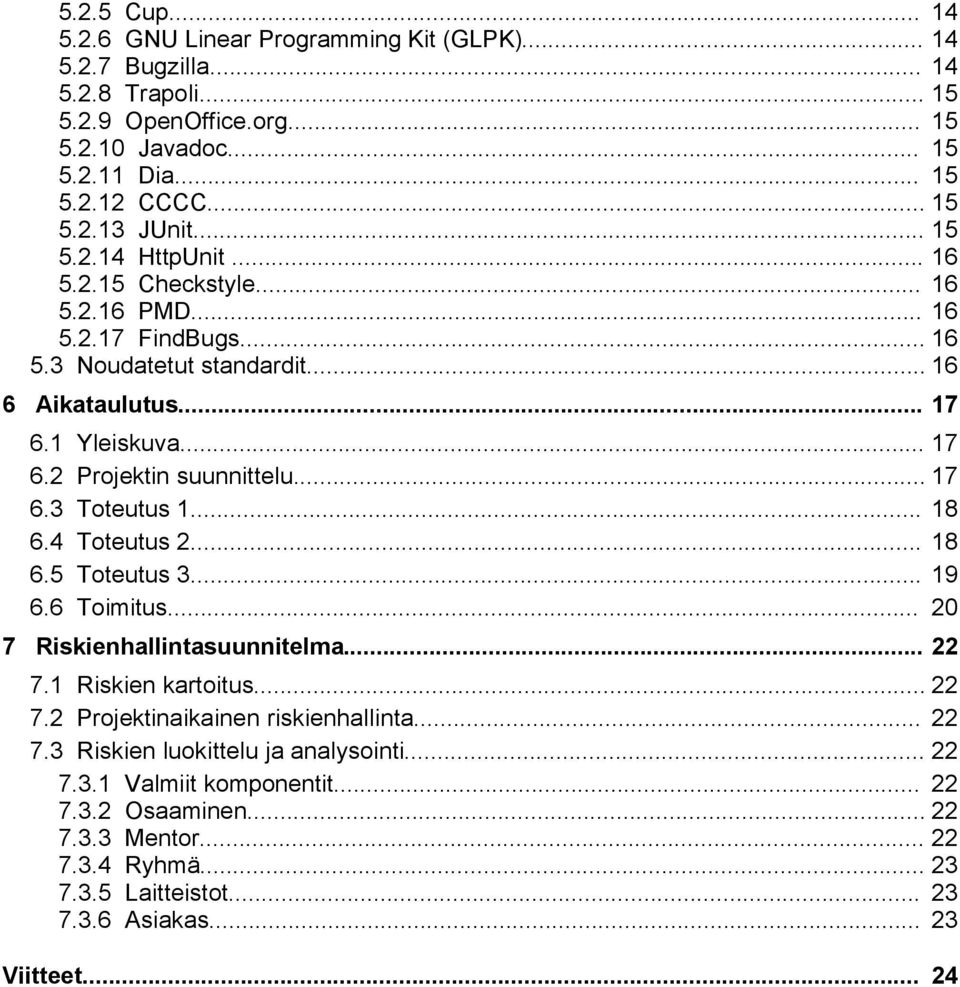 .. 17 6.3 Toteutus 1... 18 6.4 Toteutus 2... 18 6.5 Toteutus 3... 19 6.6 Toimitus... 20 7 Riskienhallintasuunnitelma... 22 7.1 Riskien kartoitus... 22 7.2 Projektinaikainen riskienhallinta... 22 7.3 Riskien luokittelu ja analysointi.