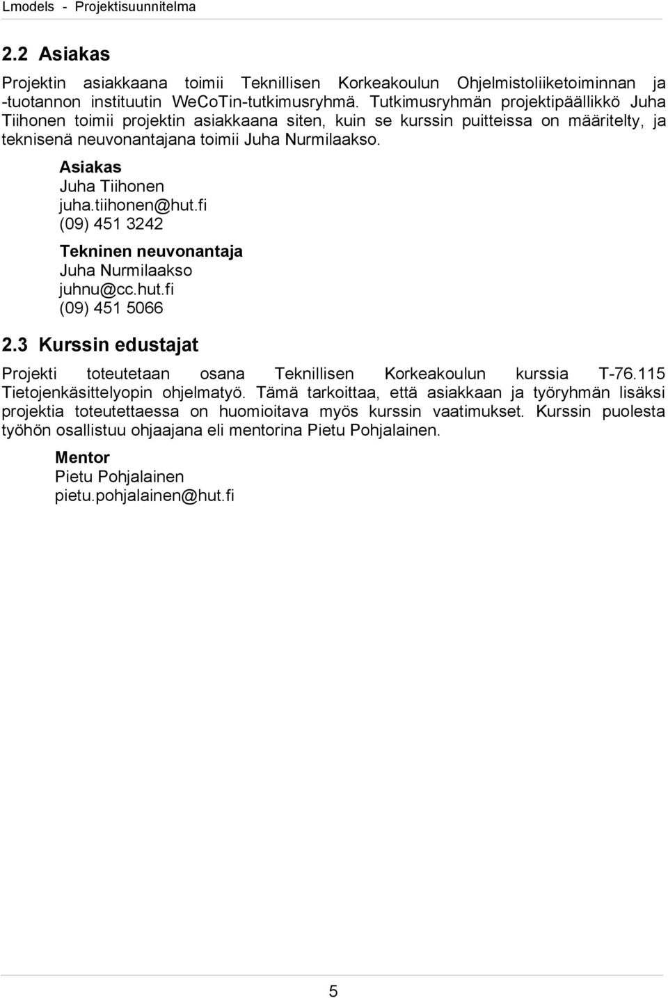 Asiakas Juha Tiihonen juha.tiihonen@hut.fi (09) 451 3242 Tekninen neuvonantaja Juha Nurmilaakso juhnu@cc.hut.fi (09) 451 5066 2.