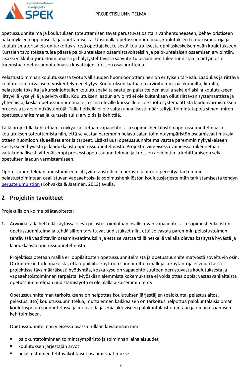 Kurssien tavoitteista tulee päästä palokuntalaisen osaamistavoitteisiin ja palokuntalaisen osaamisen arviointiin.
