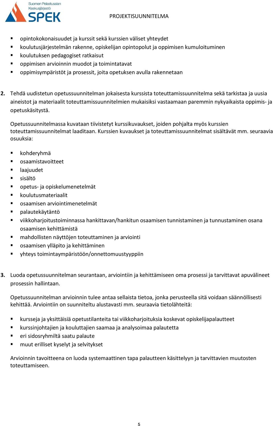 Tehdä uudistetun opetussuunnitelman jokaisesta kurssista toteuttamissuunnitelma sekä tarkistaa ja uusia aineistot ja materiaalit toteuttamissuunnitelmien mukaisiksi vastaamaan paremmin nykyaikaista