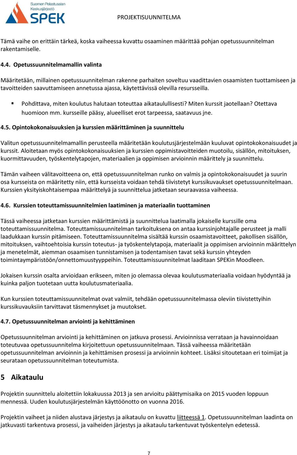 käytettävissä olevilla resursseilla. Pohdittava, miten koulutus halutaan toteuttaa aikataulullisesti? Miten kurssit jaotellaan? Otettava huomioon mm.