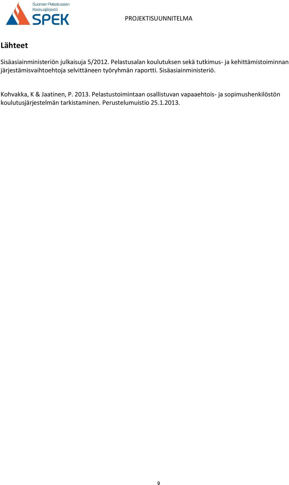 selvittäneen työryhmän raportti. Sisäasiainministeriö. Kohvakka, K & Jaatinen, P. 2013.