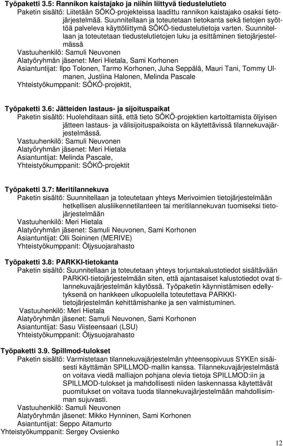 Suunnitellaan ja toteutetaan tiedustelutietojen luku ja esittäminen tietojärjestelmässä Vastuuhenkilö: Samuli Neuvonen Alatyöryhmän jäsenet: Meri Hietala, Sami Korhonen Asiantuntijat: Ilpo Tolonen,