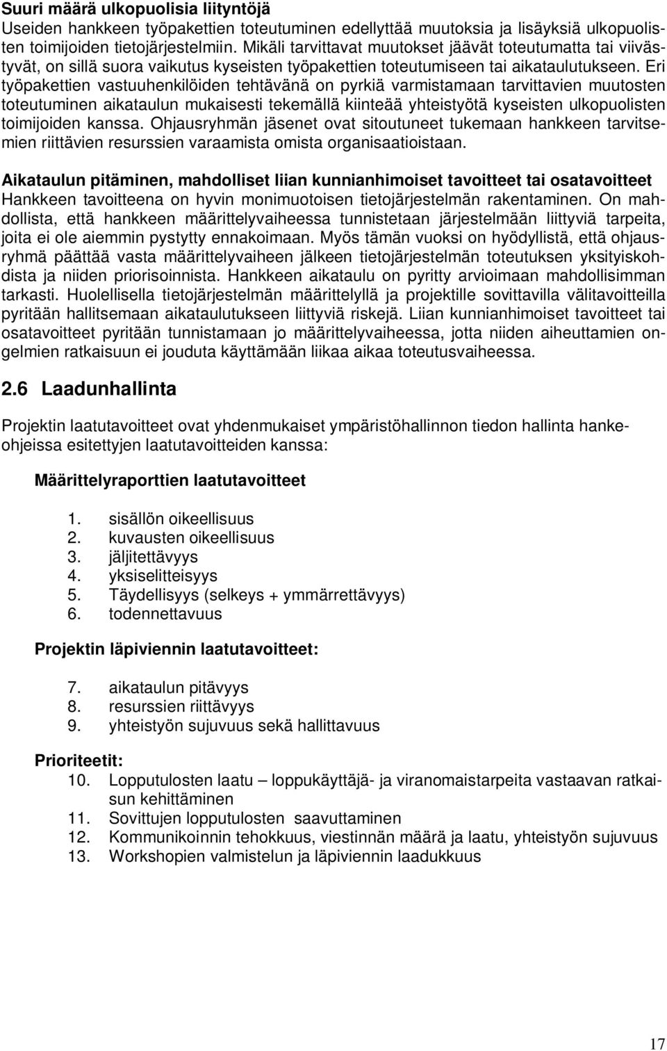 Eri työpakettien vastuuhenkilöiden tehtävänä on pyrkiä varmistamaan tarvittavien muutosten toteutuminen aikataulun mukaisesti tekemällä kiinteää yhteistyötä kyseisten ulkopuolisten toimijoiden kanssa.