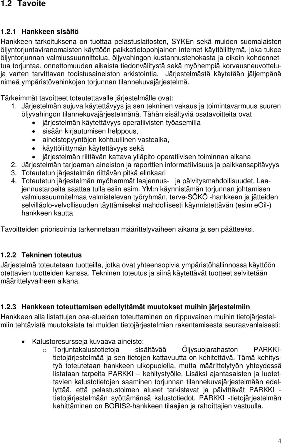 korvausneuvotteluja varten tarvittavan todistusaineiston arkistointia. Järjestelmästä käytetään jäljempänä nimeä ympäristövahinkojen torjunnan tilannekuvajärjestelmä.