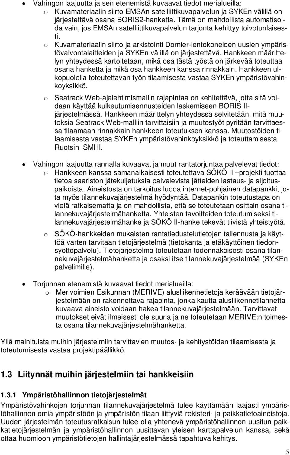 o Kuvamateriaalin siirto ja arkistointi Dornier-lentokoneiden uusien ympäristövalvontalaitteiden ja SYKEn välillä on järjestettävä.