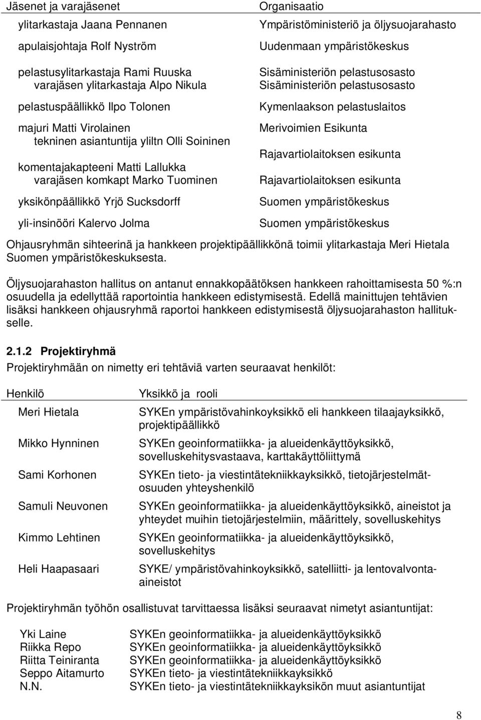 öljysuojarahasto Uudenmaan ympäristökeskus Sisäministeriön pelastusosasto Sisäministeriön pelastusosasto Kymenlaakson pelastuslaitos Merivoimien Esikunta Rajavartiolaitoksen esikunta