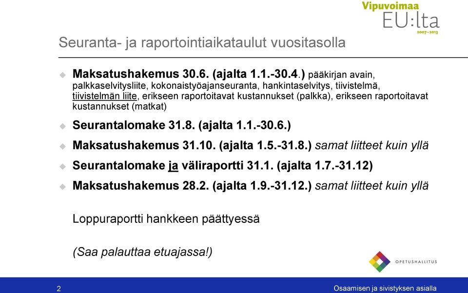 (palkka), erikseen raportoitavat kustannukset (matkat) Seurantalomake 31.8. (ajalta 1.1.-30.6.) Maksatushakemus 31.10. (ajalta 1.5.-31.8.) samat liitteet kuin yllä Seurantalomake ja väliraportti 31.