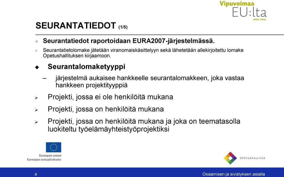 Seurantalomaketyyppi järjestelmä aukaisee hankkeelle seurantalomakkeen, joka vastaa hankkeen projektityyppiä Projekti, jossa ei