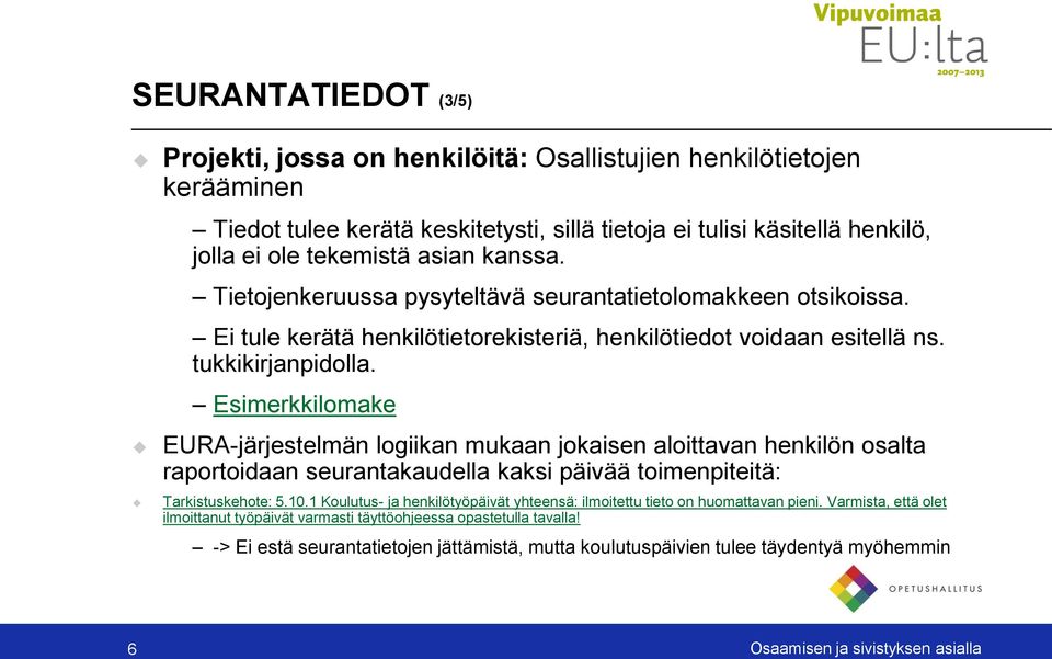 Esimerkkilomake EURA-järjestelmän logiikan mukaan jokaisen aloittavan henkilön osalta raportoidaan seurantakaudella kaksi päivää toimenpiteitä: Tarkistuskehote: 5.10.