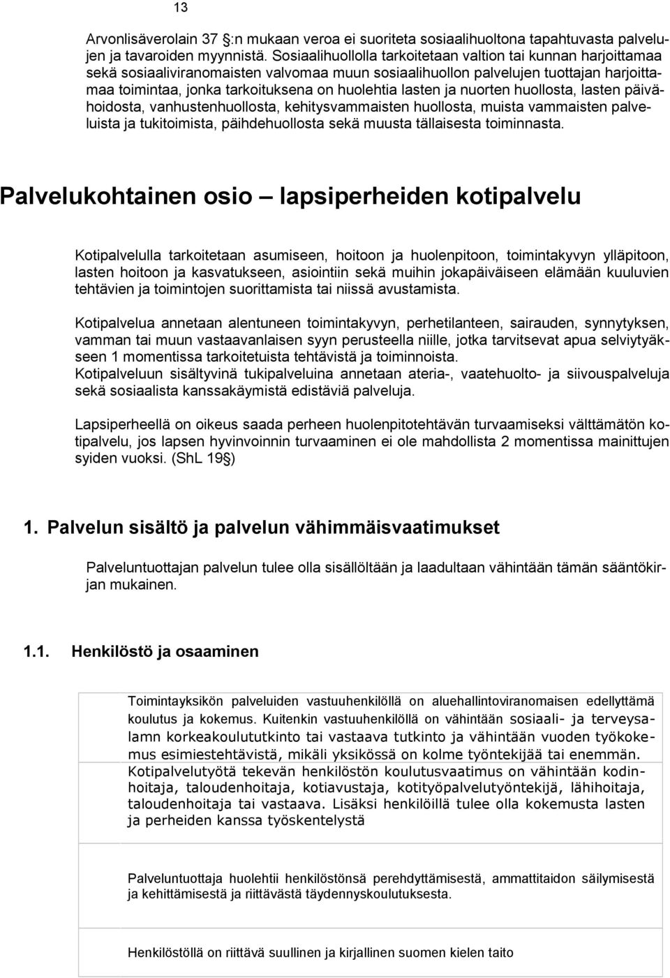 lasten ja nuorten huollosta, lasten päivähoidosta, vanhustenhuollosta, kehitysvammaisten huollosta, muista vammaisten palveluista ja tukitoimista, päihdehuollosta sekä muusta tällaisesta toiminnasta.