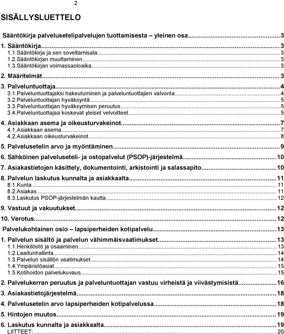 ..5 3.4.Palveluntuottajaa koskevat yleiset velvoitteet...5 4. Asiakkaan asema ja oikeusturvakeinot...7 4.1.Asiakkaan asema... 7 4.2.Asiakkaan oikeusturvakeinot...8 5.