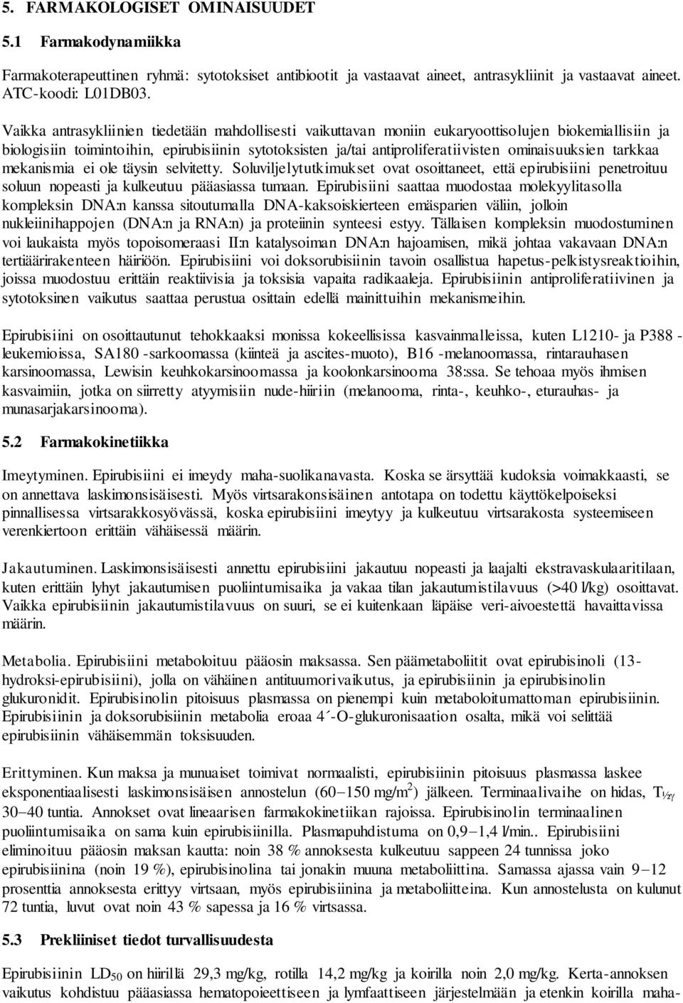 ominaisuuksien tarkkaa mekanismia ei ole täysin selvitetty. Soluviljelytutkimukset ovat osoittaneet, että epirubisiini penetroituu soluun nopeasti ja kulkeutuu pääasiassa tumaan.