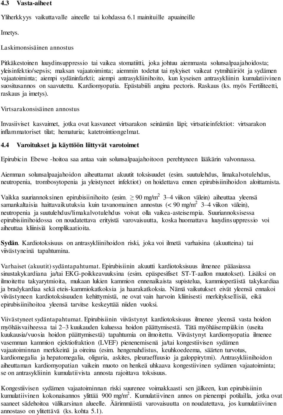 nykyiset vaikeat rytmihäiriöt ja sydämen vajaatoiminta; aiempi sydäninfarkti; aiempi antrasykliinihoito, kun kyseisen antrasykliinin kumulatiivinen suositusannos on saavutettu. Kardiomyopatia.