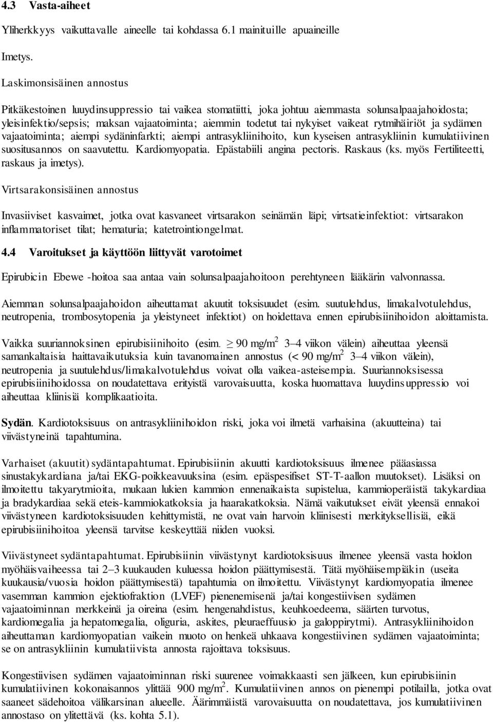 nykyiset vaikeat rytmihäiriöt ja sydämen vajaatoiminta; aiempi sydäninfarkti; aiempi antrasykliinihoito, kun kyseisen antrasykliinin kumulatiivinen suositusannos on saavutettu. Kardiomyopatia.