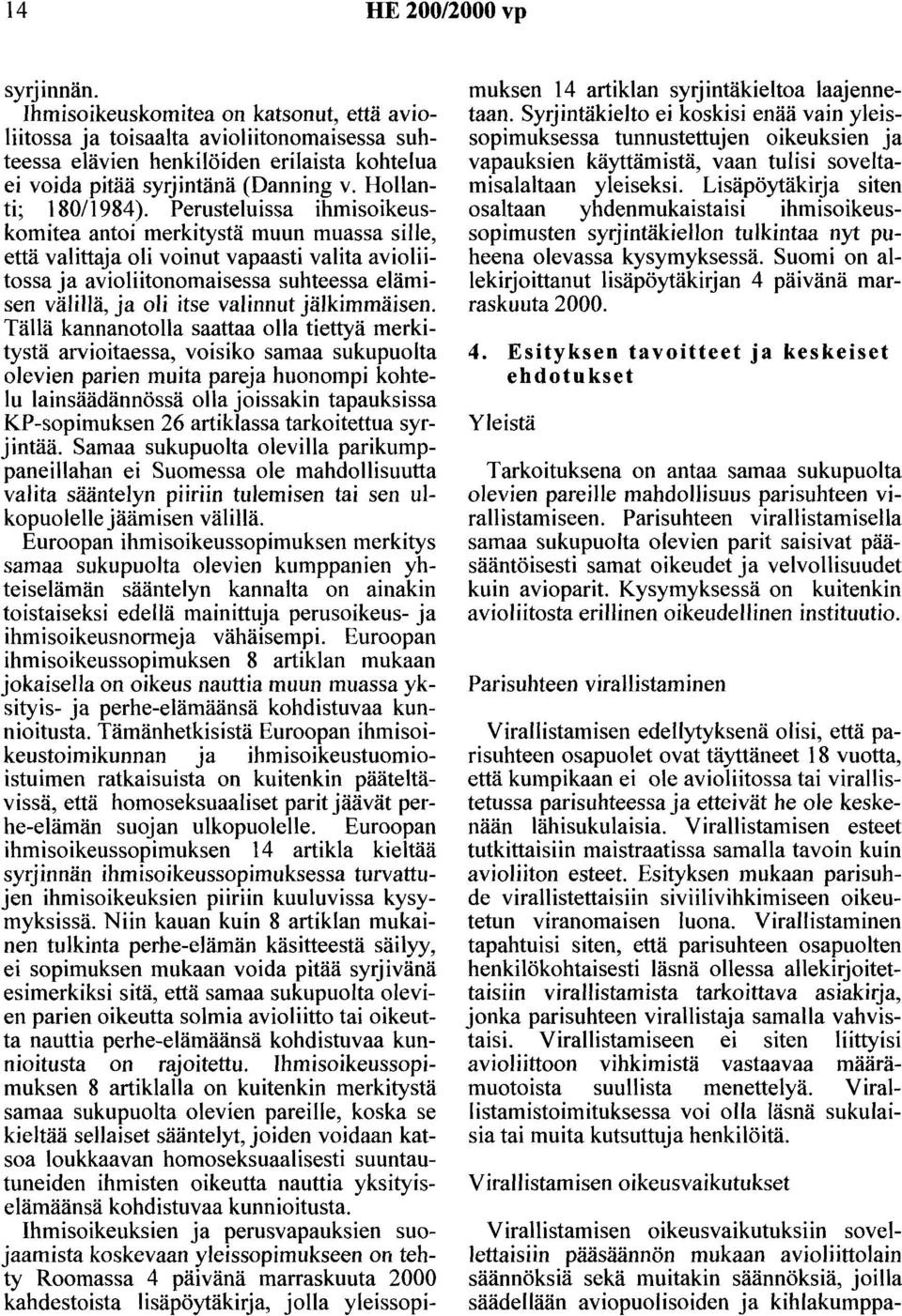 Perusteluissa ihmisoikeuskomitea antoi merkitystä muun muassa sille, että valittaja oli voinut vapaasti valita avioliitossa ja avioliitonomaisessa suhteessa elämisen välillä, ja oli itse valinnut