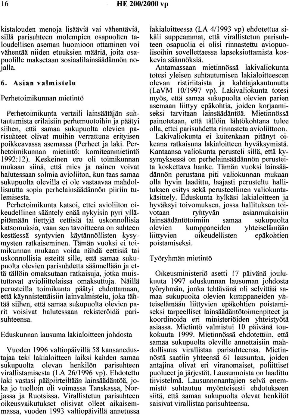 Asian valmistelu Perhetoimikunnan mietintö Perhetoimikunta vertaili lainsäätäjän suhtautumista erilaisiin perhemuotoihin ja päätyi siihen, että samaa sukupuolta olevien parisuhteet olivat muihin