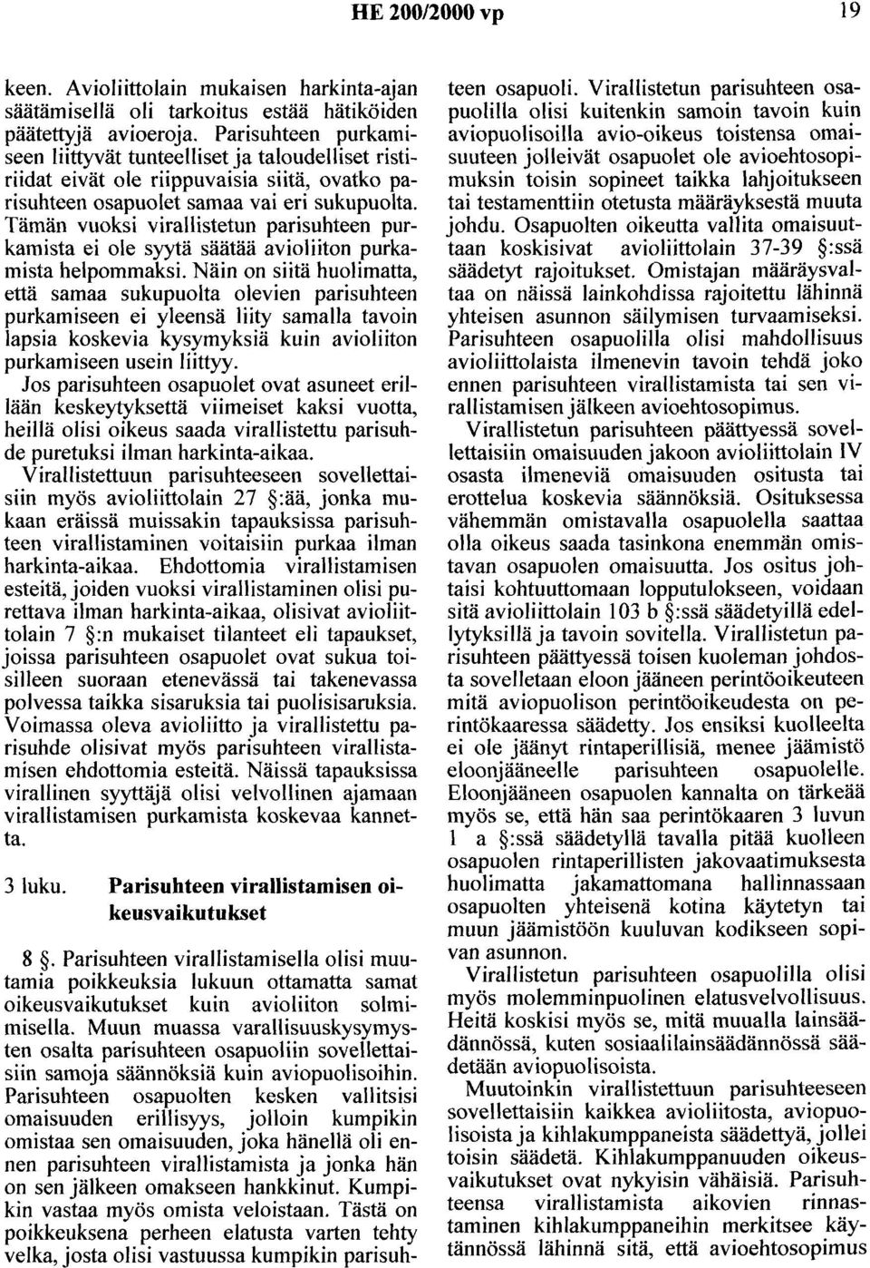 Tämän vuoksi virallistetun parisuhteen purkamista ei ole syytä säätää avioliiton purkamista helpommaksi.