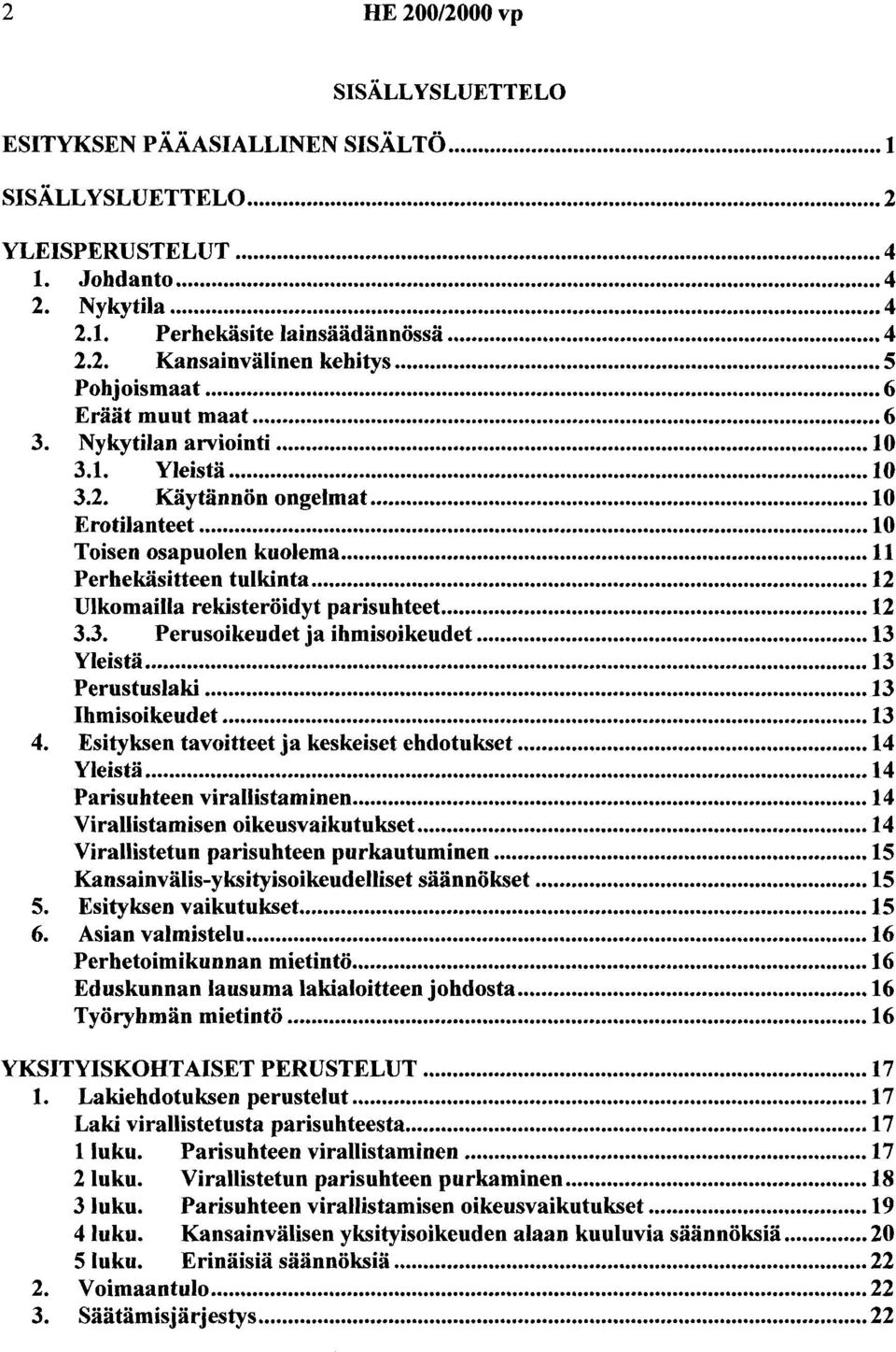 .. 12 Ulkomailla rekisteröidyt parisuhteet... 12 3.3. Perusoikeudet ja ihmisoikeudet... 13 Yleistä... 13 Perustuslaki... 13 Ihmisoikeudet...... 13 4. Esityksen tavoitteet ja keskeiset ehdotukset.