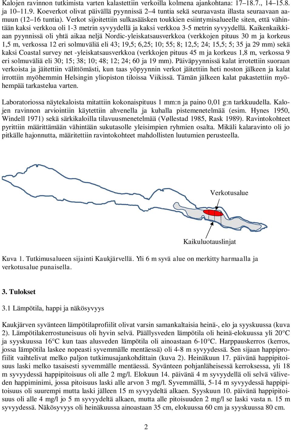 Verkot sijoitettiin sulkasääsken toukkien esiintymisalueelle siten, että vähintään kaksi verkkoa oli 1-3 metrin syvyydellä ja kaksi verkkoa 3-5 metrin syvyydellä.