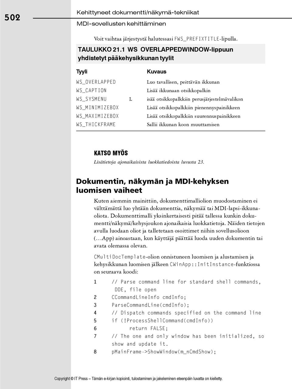 perusjärjestelmävalikon WS_MINIMIZEBOX WS_MAXIMIZEBOX WS_THICKFRAME Lisää otsikkopalkkiin pienennyspainikkeen Lisää otsikkopalkkiin suurennuspainikkeen Sallii ikkunan koon muuttamisen KATSO MYÖS