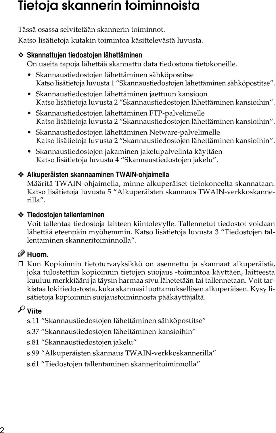 Skannaustiedostojen lähettäminen sähköpostitse Katso lisätietoja luvusta 1 Skannaustiedostojen lähettäminen sähköpostitse.