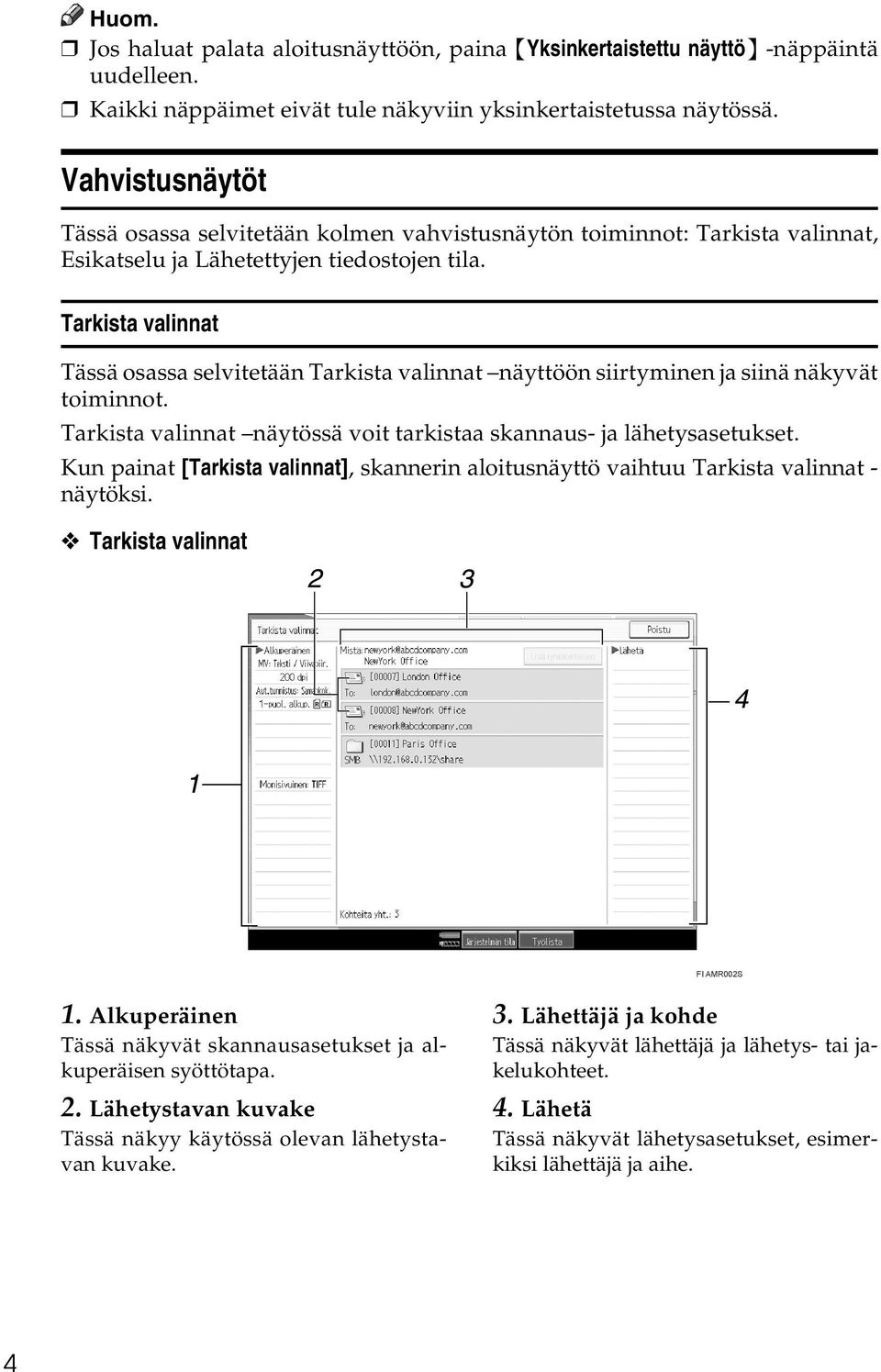 Tarkista valinnat Tässä osassa selvitetään Tarkista valinnat näyttöön siirtyminen ja siinä näkyvät toiminnot. Tarkista valinnat näytössä voit tarkistaa skannaus- ja lähetysasetukset.