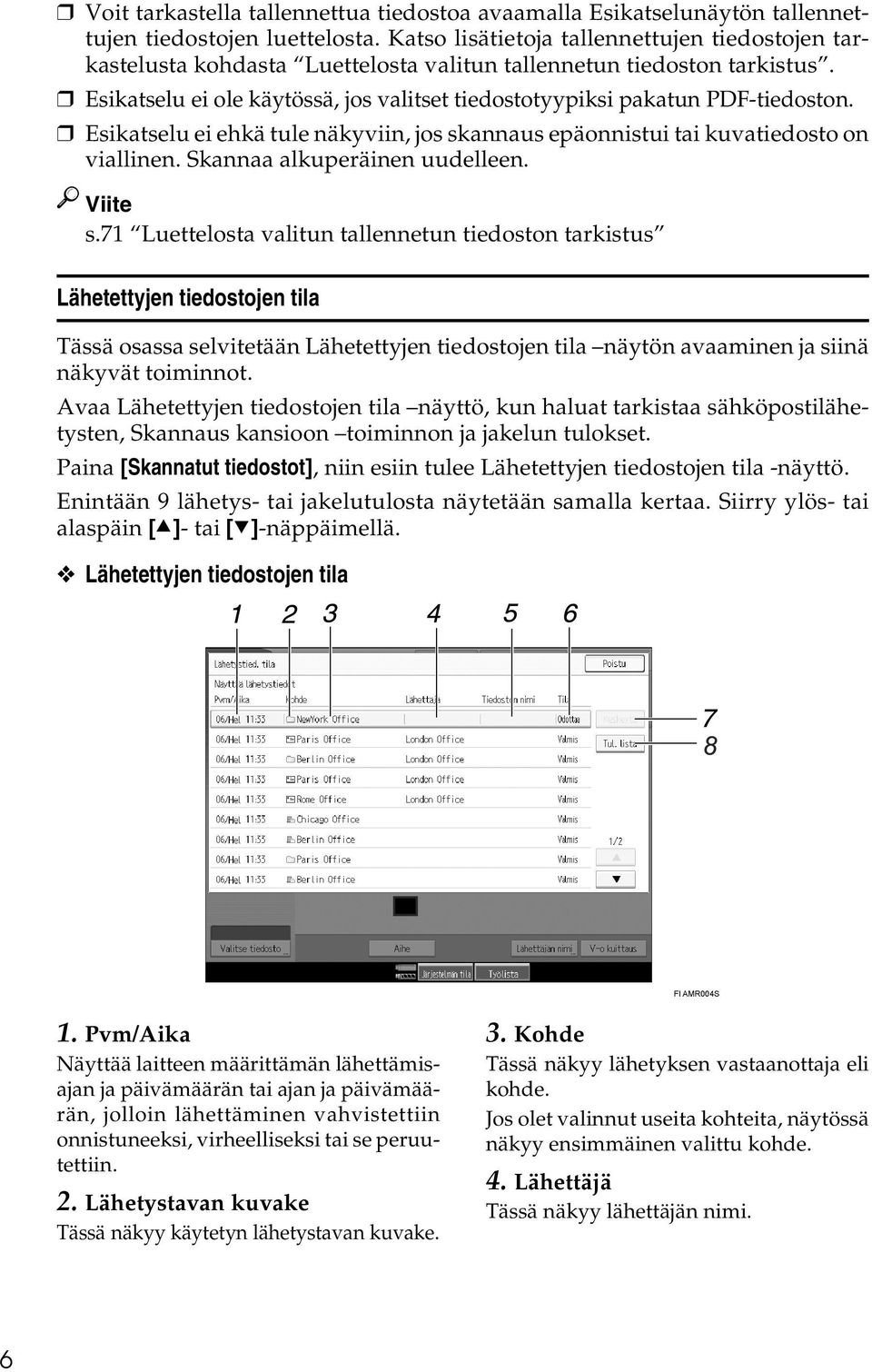 Esikatselu ei ole käytössä, jos valitset tiedostotyypiksi pakatun PDF-tiedoston. Esikatselu ei ehkä tule näkyviin, jos skannaus epäonnistui tai kuvatiedosto on viallinen.