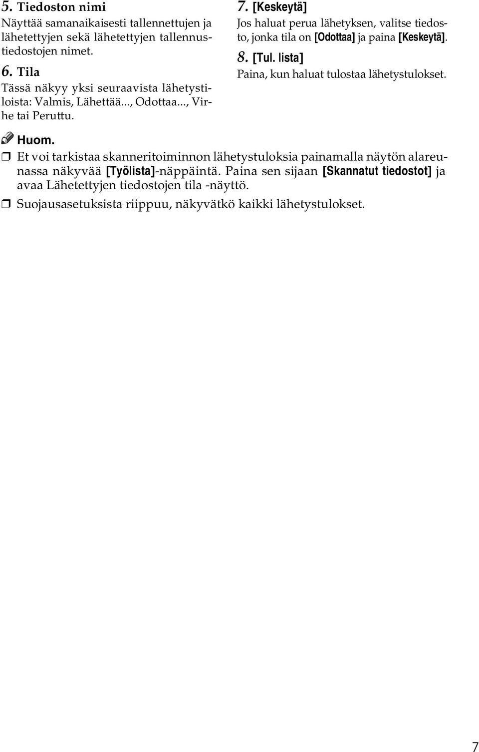 [Keskeytä] Jos haluat perua lähetyksen, valitse tiedosto, jonka tila on [Odottaa] ja paina [Keskeytä]. 8. [Tul. lista] Paina, kun haluat tulostaa lähetystulokset.