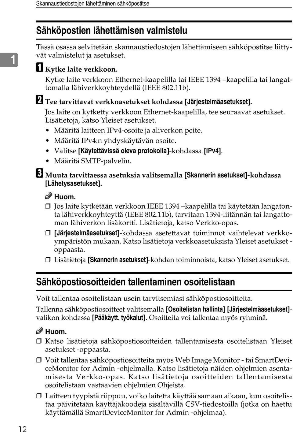 B Tee tarvittavat verkkoasetukset kohdassa [Järjestelmäasetukset]. Jos laite on kytketty verkkoon Ethernet-kaapelilla, tee seuraavat asetukset. Lisätietoja, katso Yleiset asetukset.