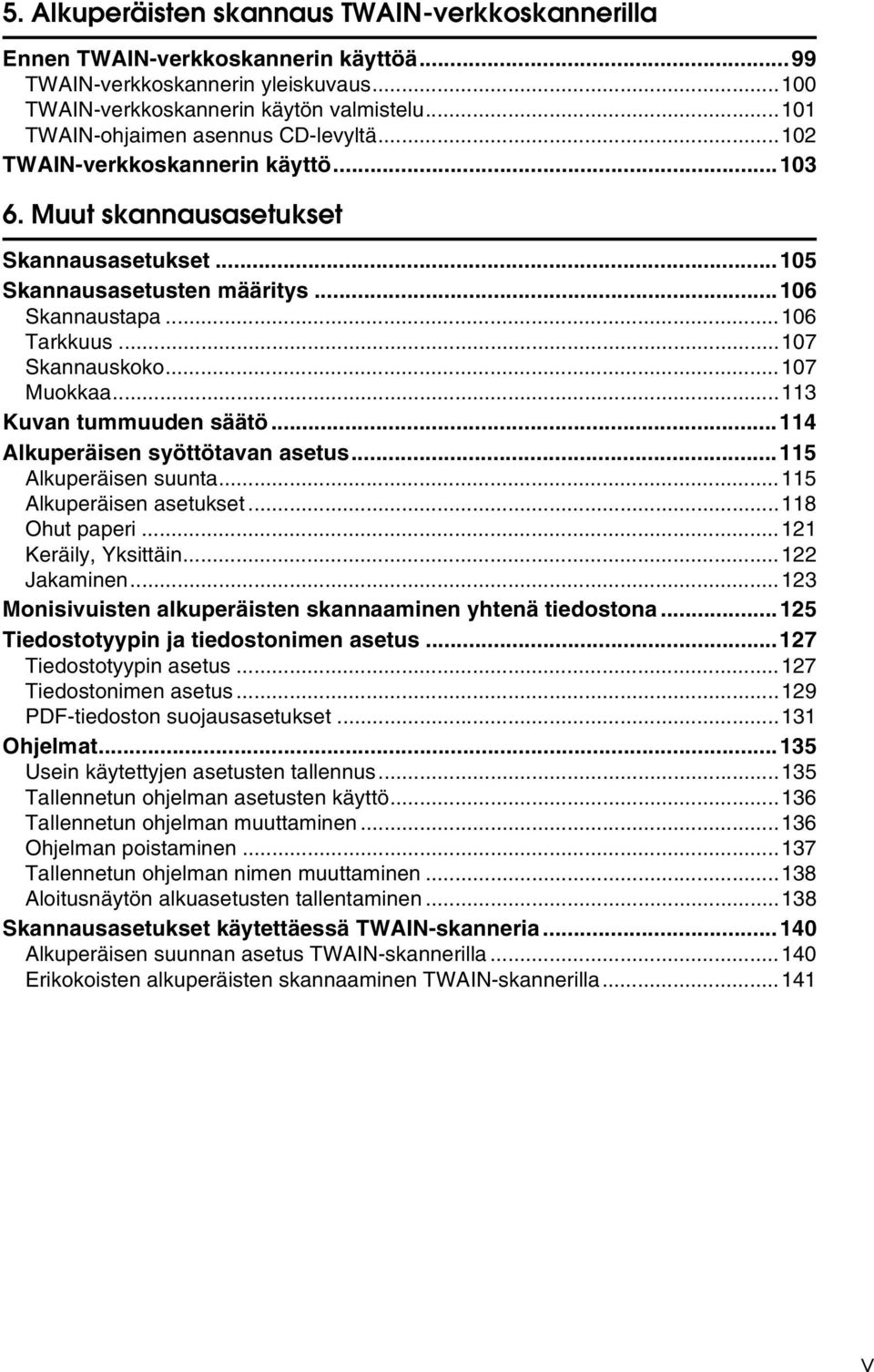 ..107 Skannauskoko...107 Muokkaa...113 Kuvan tummuuden säätö...114 Alkuperäisen syöttötavan asetus...115 Alkuperäisen suunta...115 Alkuperäisen asetukset...118 Ohut paperi...121 Keräily, Yksittäin.