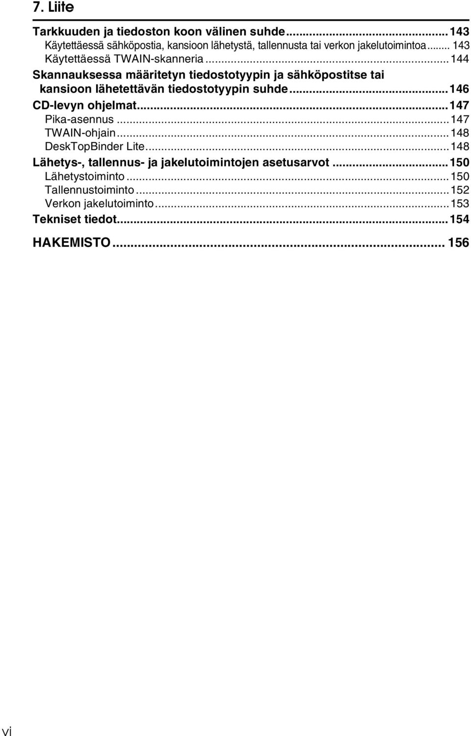 ..144 Skannauksessa määritetyn tiedostotyypin ja sähköpostitse tai kansioon lähetettävän tiedostotyypin suhde...146 CD-levyn ohjelmat.