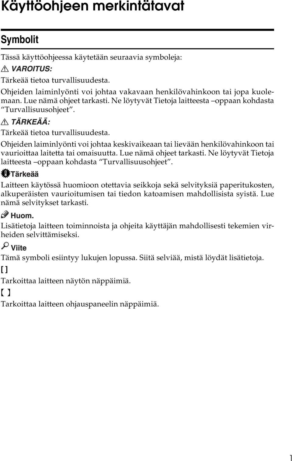 Ohjeiden laiminlyönti voi johtaa keskivaikeaan tai lievään henkilövahinkoon tai vaurioittaa laitetta tai omaisuutta. Lue nämä ohjeet tarkasti.