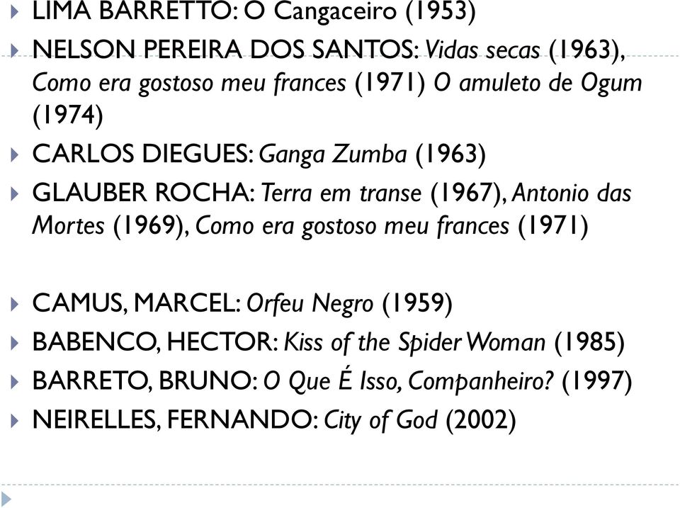 Antonio das Mortes (1969), Como era gostoso meu frances (1971) CAMUS, MARCEL: Orfeu Negro (1959) BABENCO,