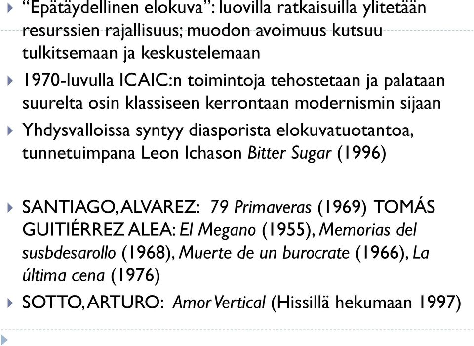 diasporista elokuvatuotantoa, tunnetuimpana Leon Ichason Bitter Sugar (1996) SANTIAGO, ALVAREZ: 79 Primaveras (1969) TOMÁS GUITIÉRREZ ALEA: